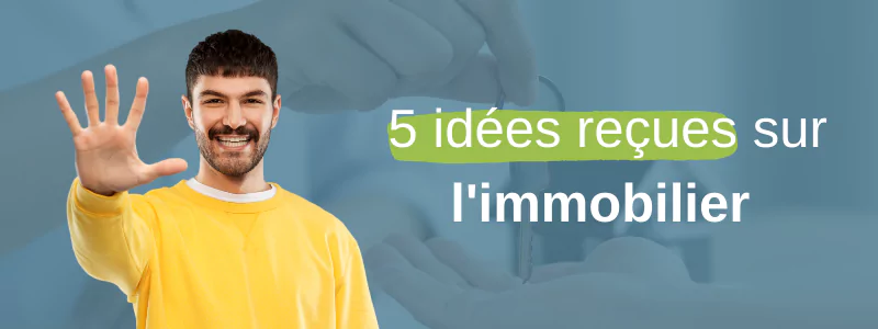5 idées reçues sur l’immobilier