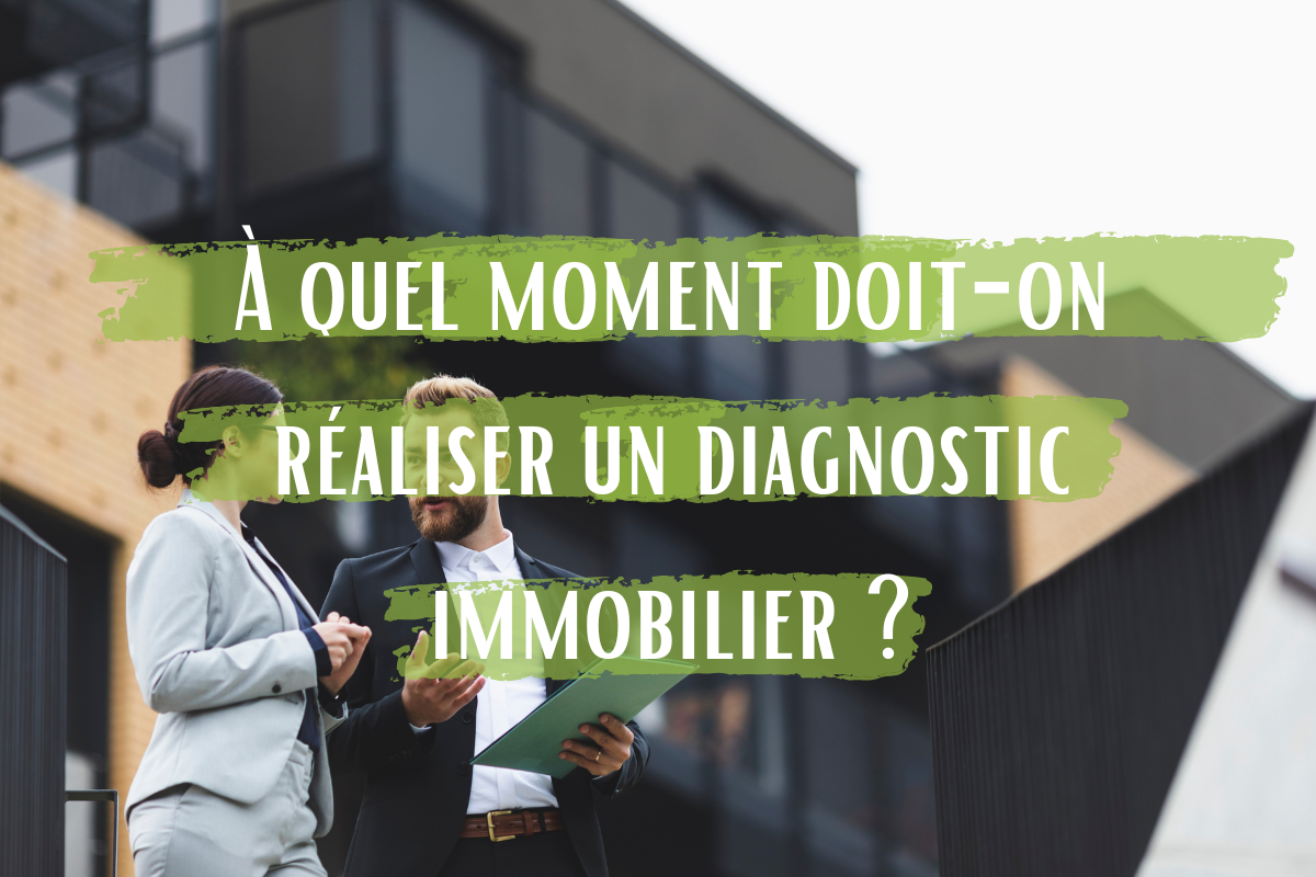 À quel moment doit-on réaliser un diagnostic immobilier ?