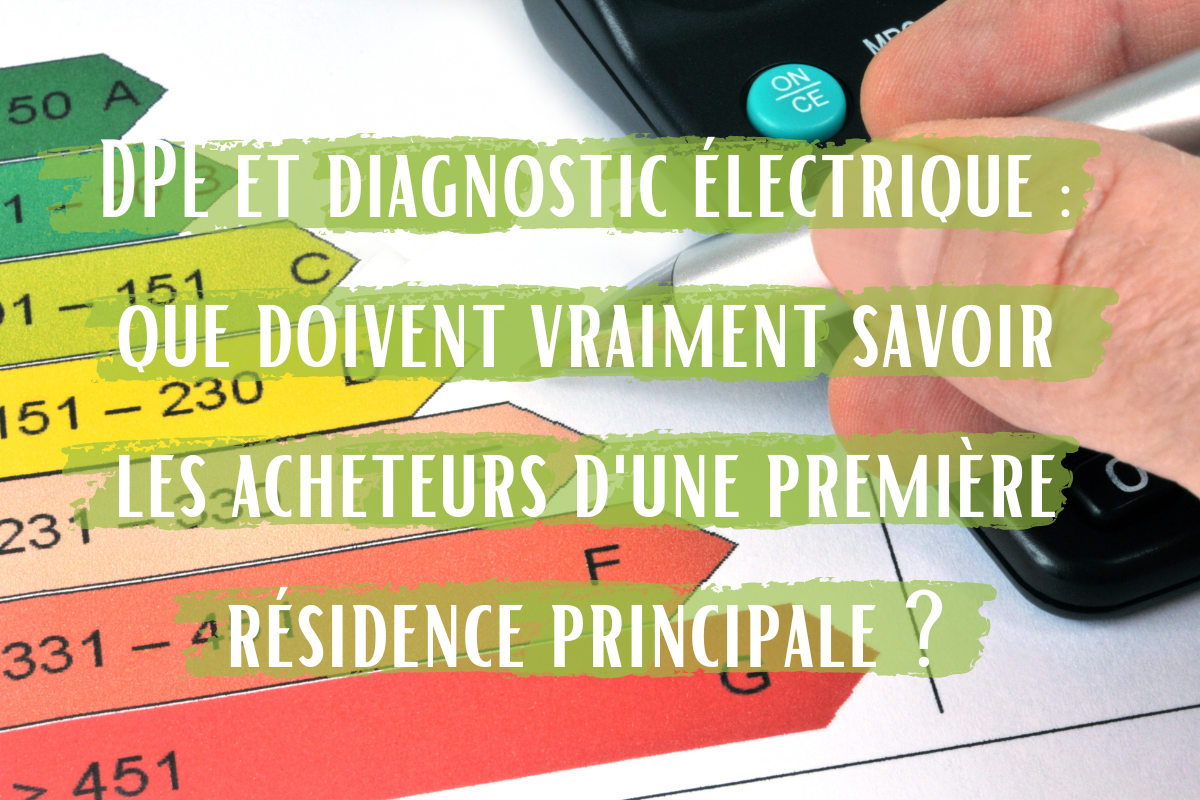 DPE et diagnostic électrique : que doivent vraiment savoir les acheteurs d'une première résidence principale ?