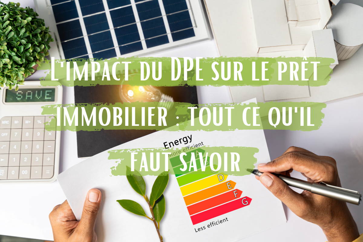 L'impact du DPE sur le prêt immobilier : tout ce qu'il faut savoir