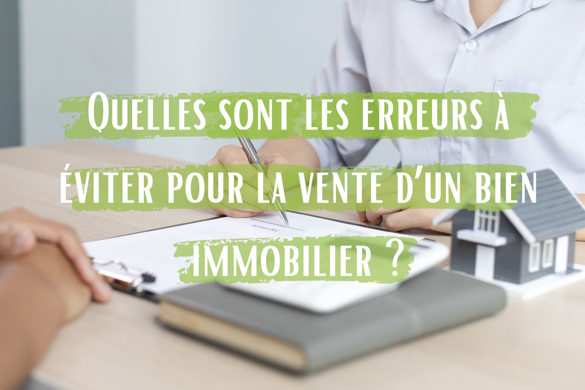Quelles sont les erreurs à éviter pour la vente d’un bien immobilier ?