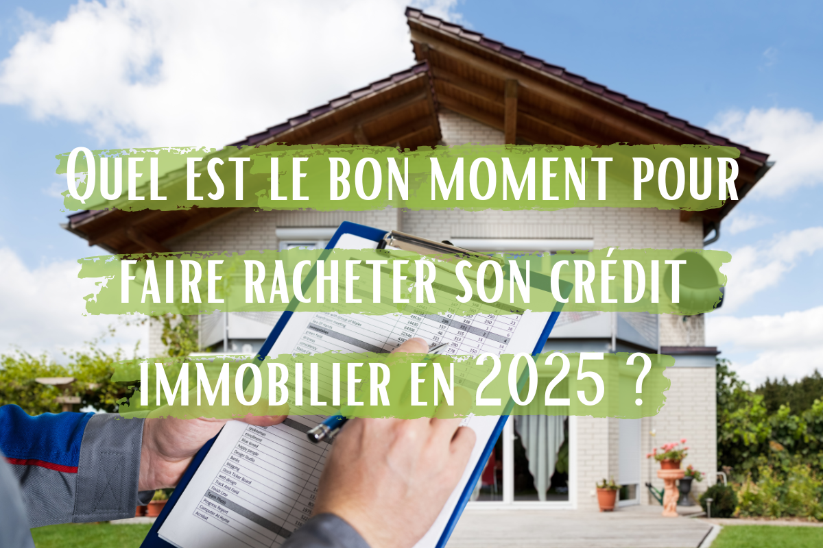 Quel est le bon moment pour faire racheter son crédit immobilier en 2025 ? 