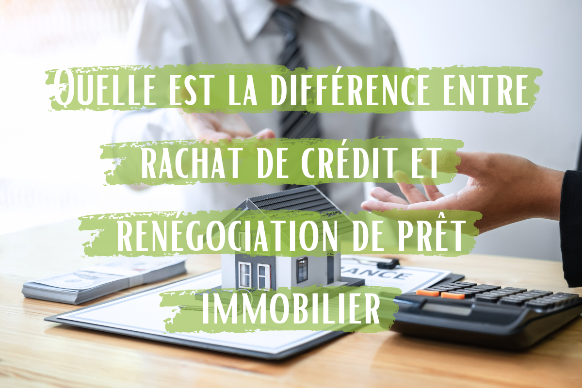 Quelle est la différence entre rachat de crédit et renégociation de prêt immobilier ?
