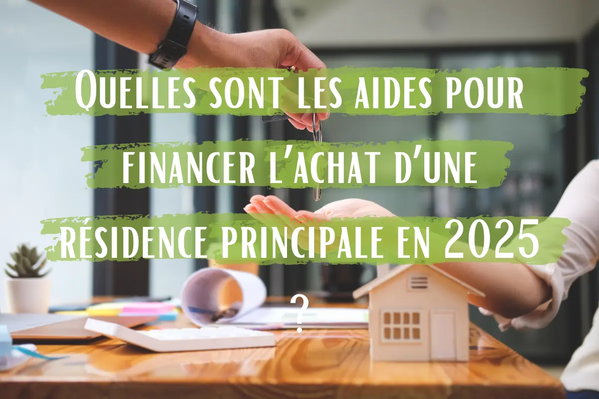 Quelles sont les aides pour financer l’achat d’une résidence principale en 2025 ?