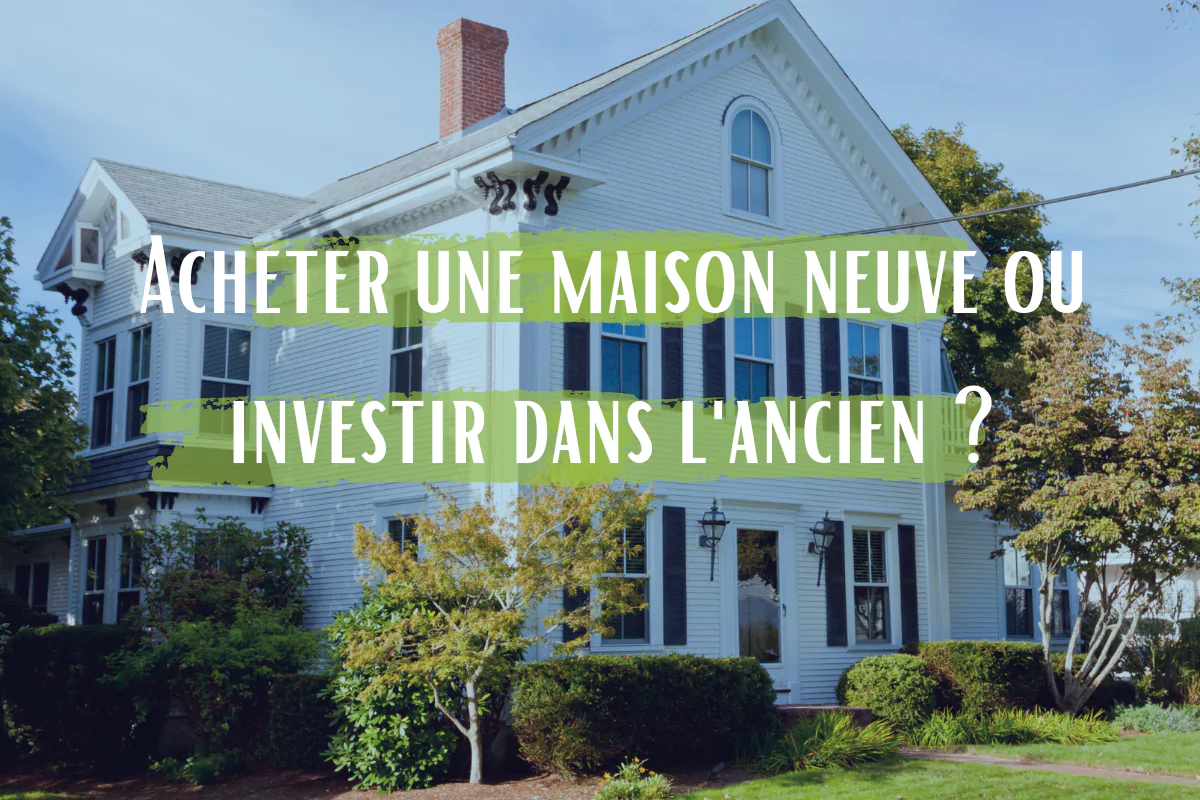 Acheter une maison neuve ou investir dans l'ancien ?