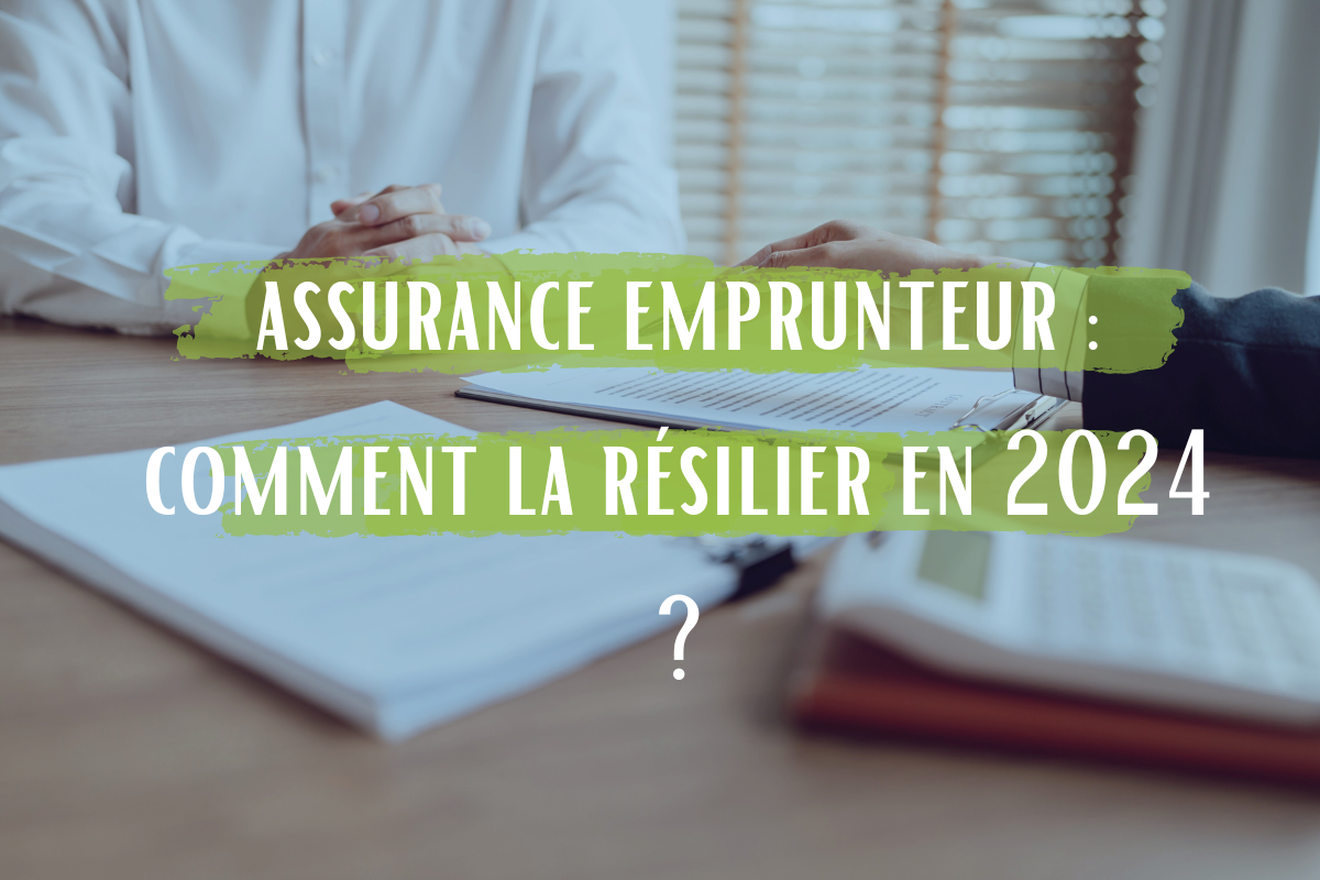 Assurance emprunteur : comment la résilier en 2024 ?