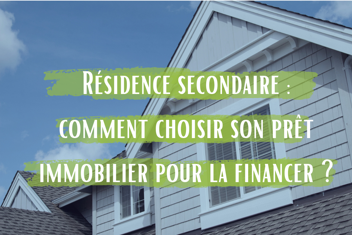 Résidence secondaire : comment choisir son prêt immobilier pour la financer ?