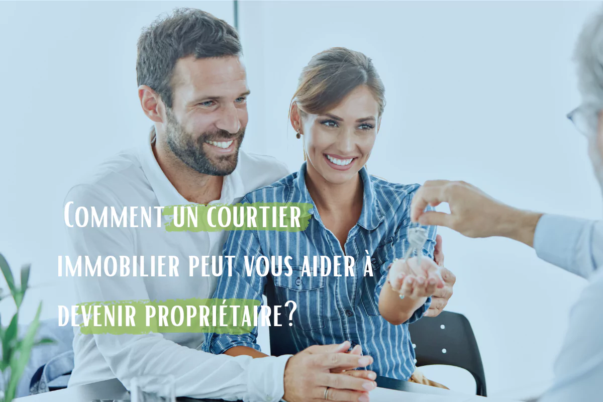 Comment un courtier immobilier peut vous aider à devenir propriétaire ? 