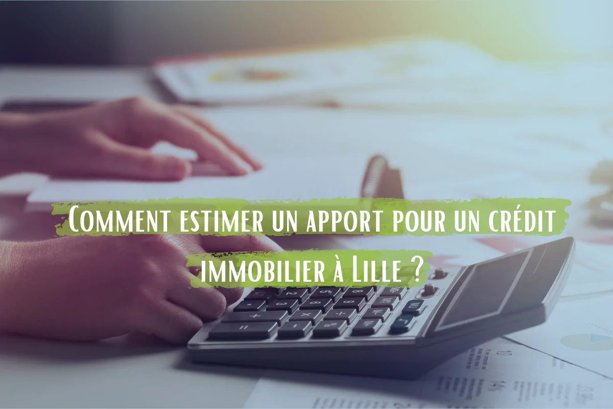 Comment estimer un apport pour un crédit immobilier à Lille ?