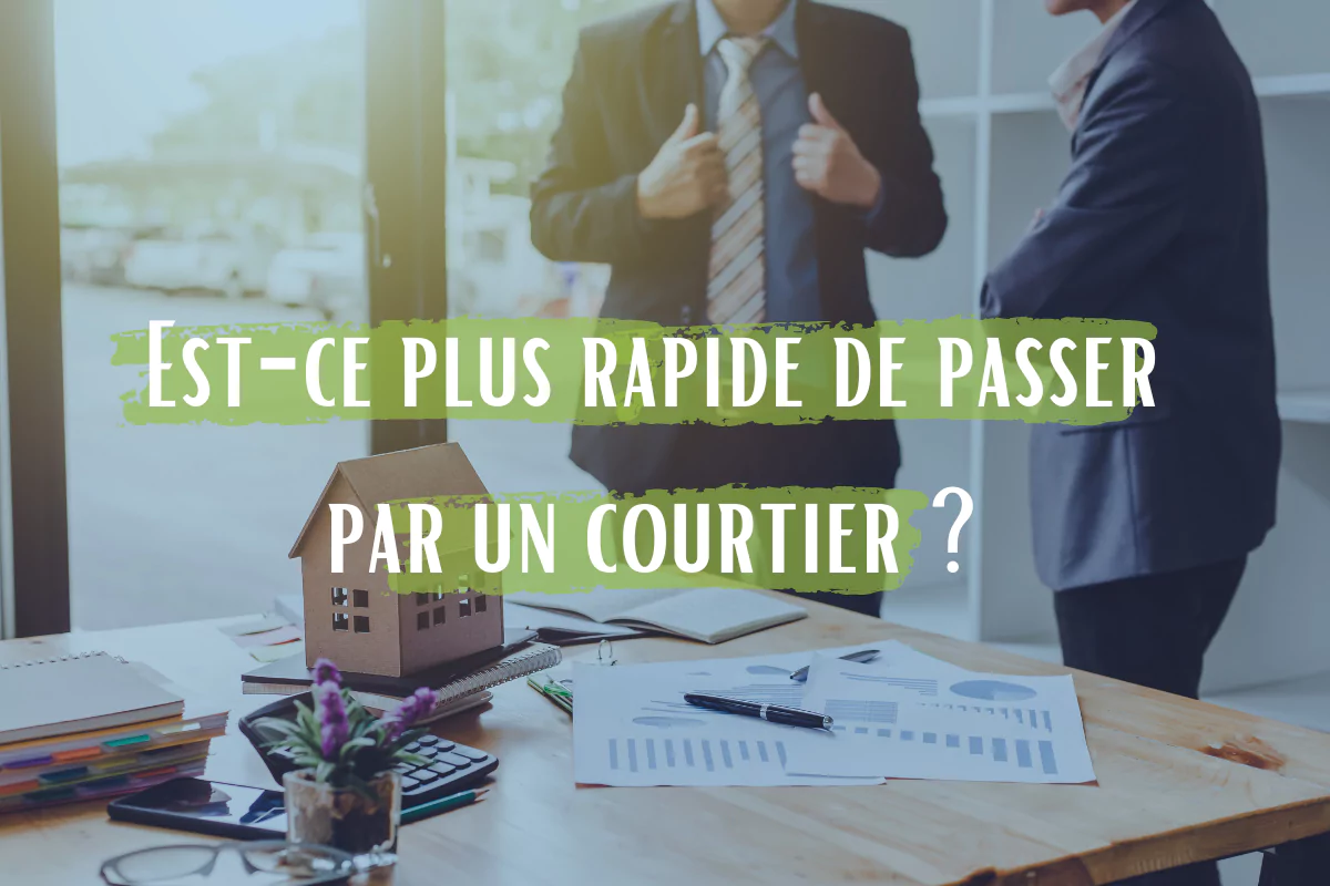 Est-ce plus rapide de passer par un courtier immobilier ?