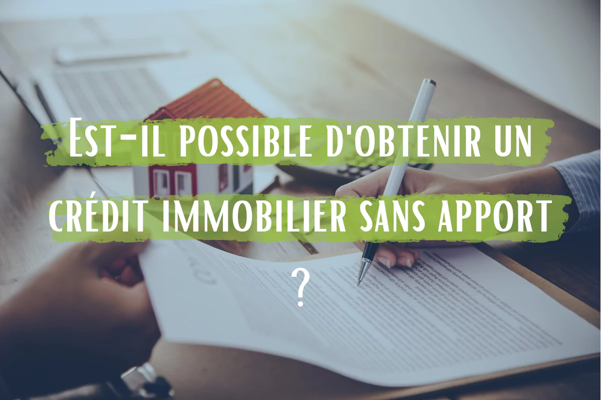 Est-il possible d'obtenir un crédit immobilier sans apport ?