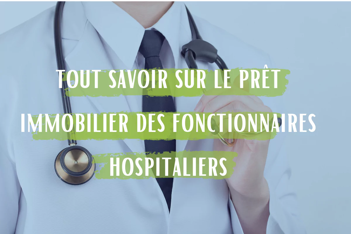 Tout savoir sur le prêt immobilier des fonctionnaires hospitaliers
