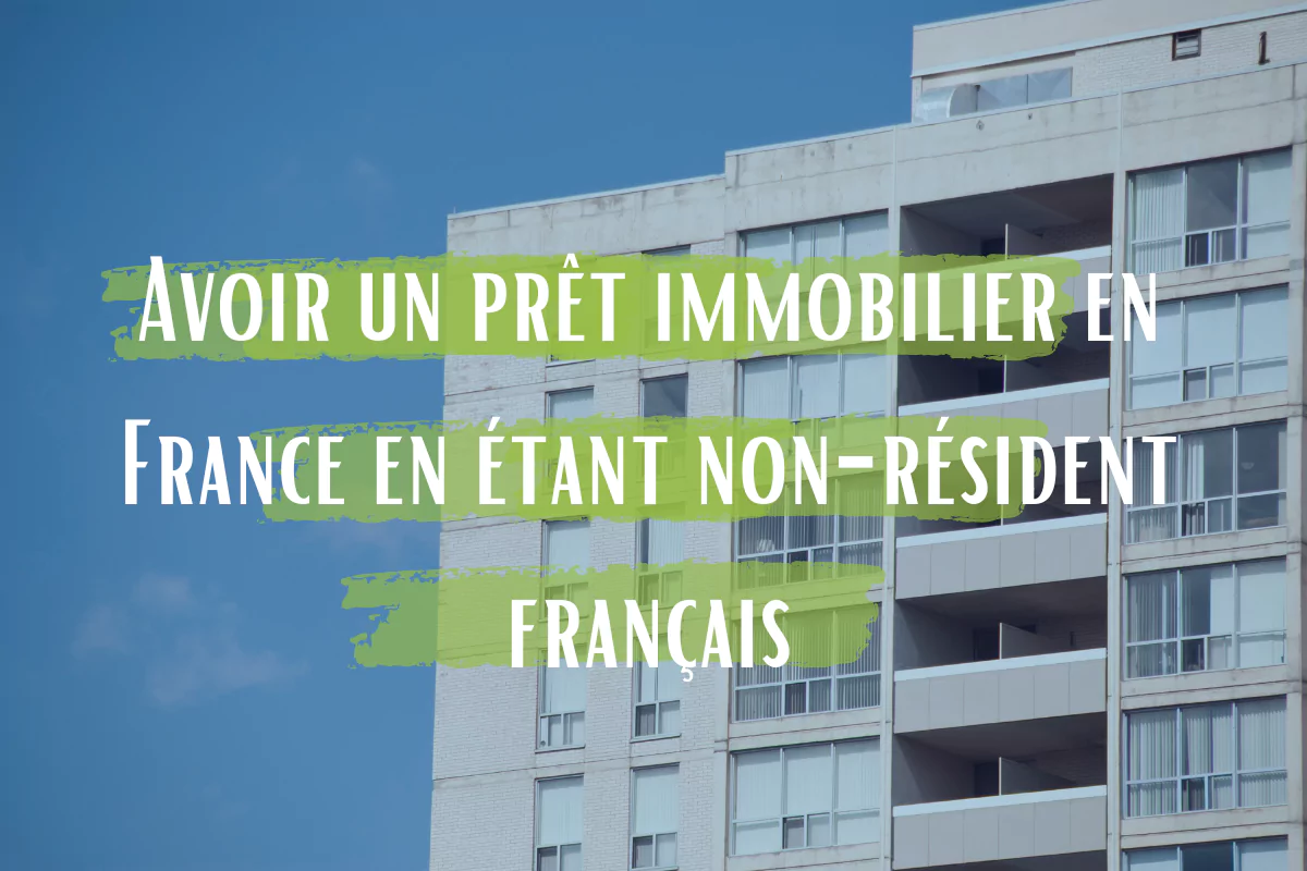 Avoir un prêt immobilier en France en étant non-résident français