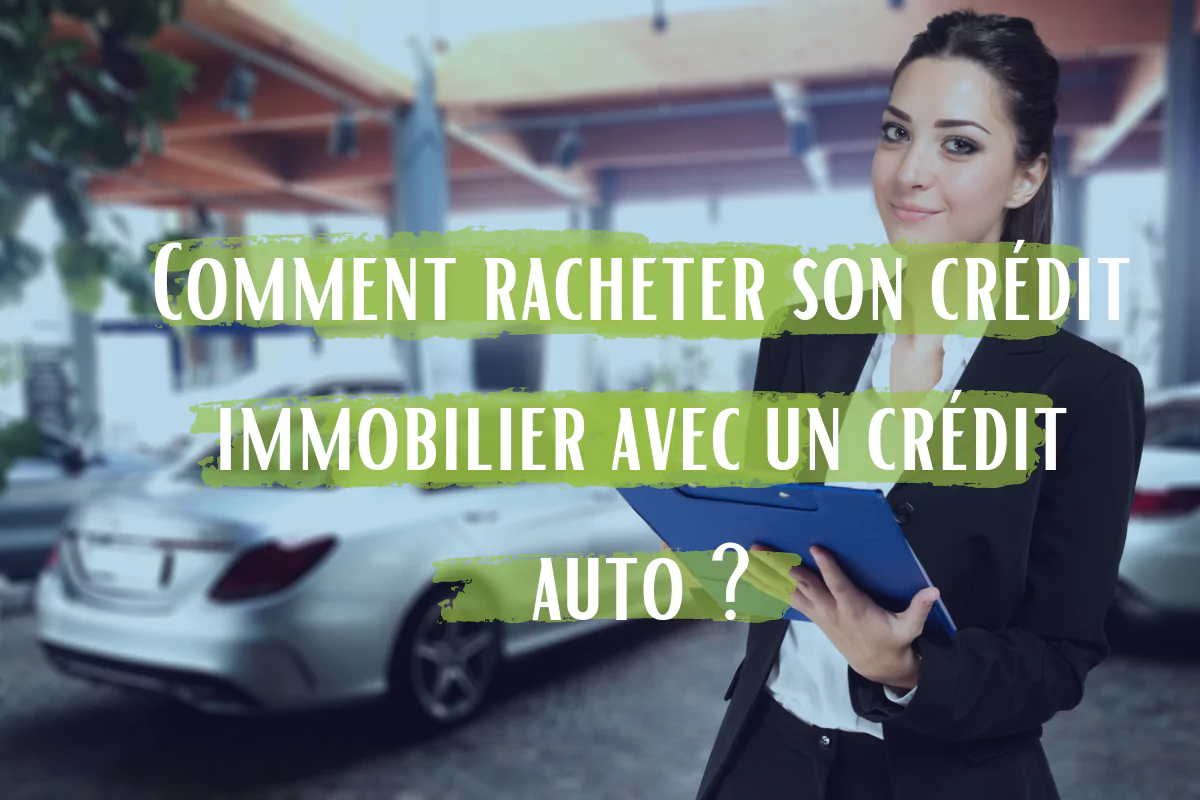 Comment racheter son crédit immobilier avec un crédit auto ?