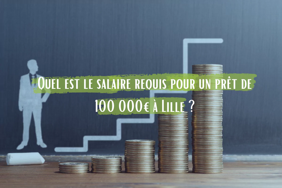 Quel est le salaire requis pour un prêt de 100 000€ à Lille ?