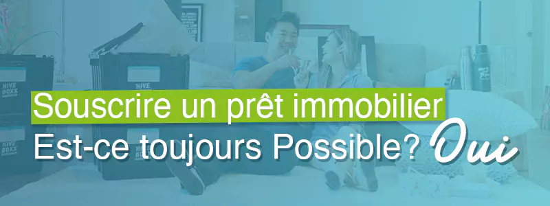 Souscrire un prêt immobilier, est-ce toujours possible ?